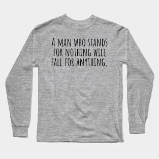 A-man-who-stands-for-nothing-will-fall-for-anything. Long Sleeve T-Shirt